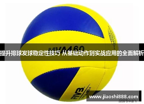 提升排球发球稳定性技巧 从基础动作到实战应用的全面解析