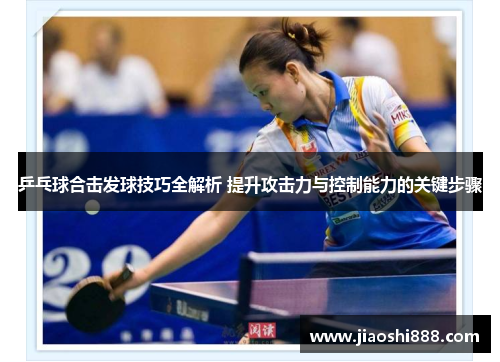 乒乓球合击发球技巧全解析 提升攻击力与控制能力的关键步骤