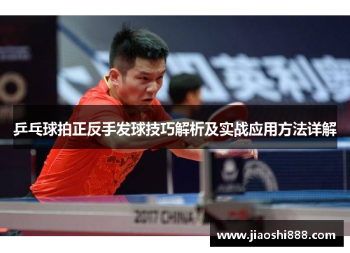 乒乓球拍正反手发球技巧解析及实战应用方法详解