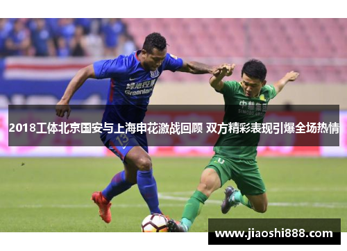 2018工体北京国安与上海申花激战回顾 双方精彩表现引爆全场热情
