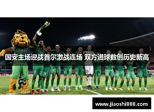 国安主场迎战首尔激战连场 双方进球数创历史新高