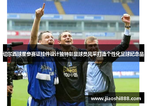 切尔西球星参赛证挂件设计独特彰显球员风采打造个性化足球纪念品
