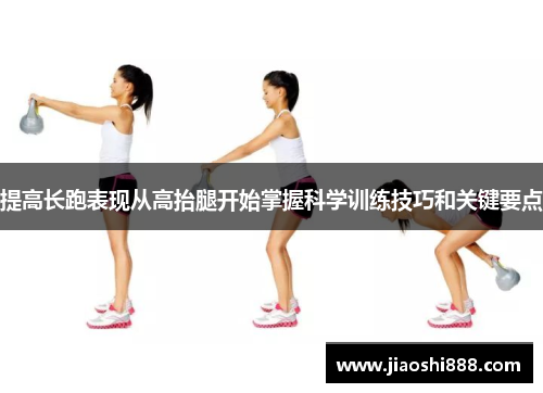 提高长跑表现从高抬腿开始掌握科学训练技巧和关键要点