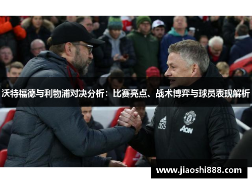 沃特福德与利物浦对决分析：比赛亮点、战术博弈与球员表现解析