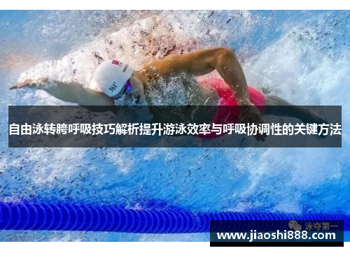 自由泳转胯呼吸技巧解析提升游泳效率与呼吸协调性的关键方法