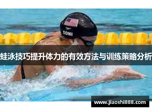 蛙泳技巧提升体力的有效方法与训练策略分析