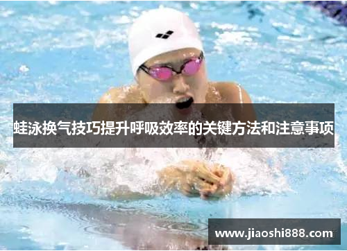 蛙泳换气技巧提升呼吸效率的关键方法和注意事项