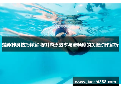 蛙泳转身技巧详解 提升游泳效率与流畅度的关键动作解析