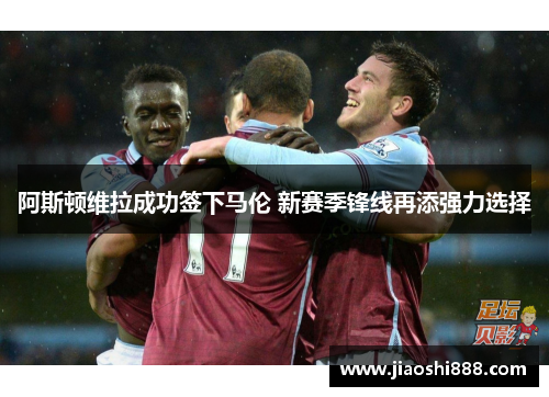 阿斯顿维拉成功签下马伦 新赛季锋线再添强力选择